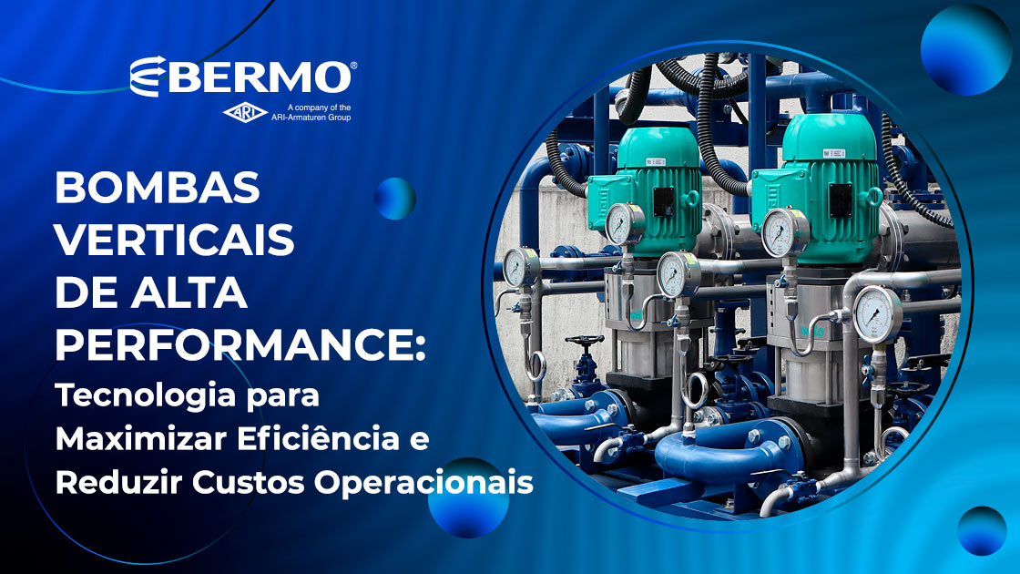 Bombas Verticais de Alta Performance: Tecnologia para Maximizar Eficiência e Reduzir Custos Operacionais